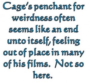 Cage’s penchant for weirdness often seems like an