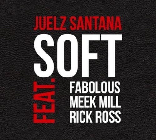 Juelz Santana Feat. Rick Ross, Meek Mill & Fabolous: Soft
