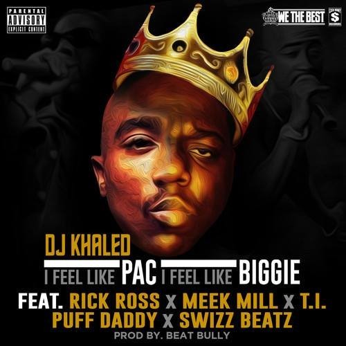 DJ Khaled Feat. Rick Ross X Meek Mill X T.I. – I Feel Like Pac/ I Feel Like Biggie